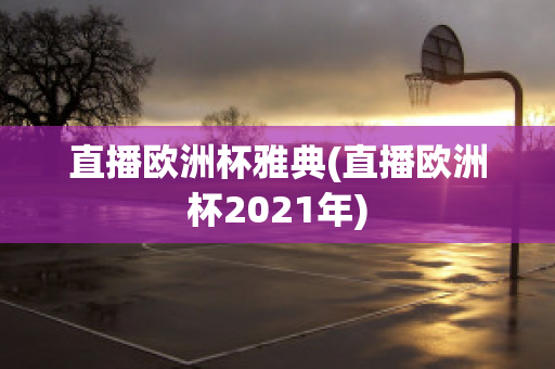 直播欧洲杯雅典(直播欧洲杯2021年)