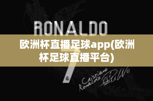 欧洲杯直播足球app(欧洲杯足球直播平台)