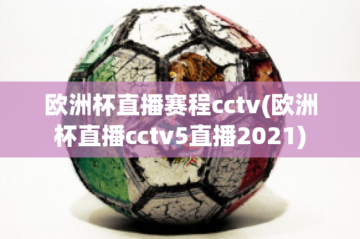 欧洲杯直播赛程cctv(欧洲杯直播cctv5直播2021)