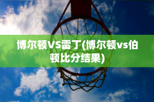 博尔顿VS雷丁(博尔顿vs伯顿比分结果)