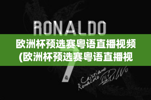 欧洲杯预选赛粤语直播视频(欧洲杯预选赛粤语直播视频回放)