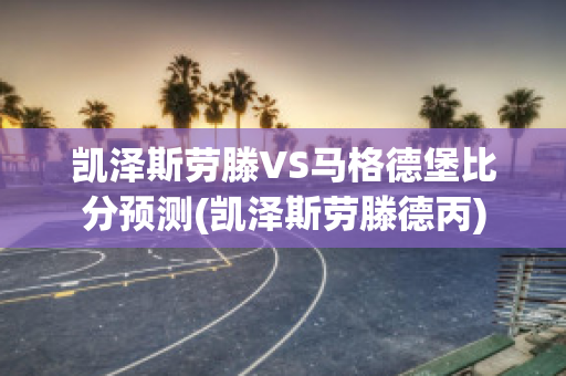 凯泽斯劳滕VS马格德堡比分预测(凯泽斯劳滕德丙)