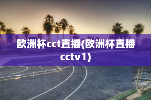 欧洲杯cct直播(欧洲杯直播cctv1)