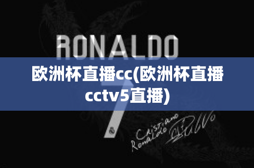 欧洲杯直播cc(欧洲杯直播cctv5直播)